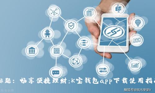 标题: 畅享便捷理财：K宝钱包app下载使用指南