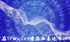 如何在TPWallet中添加泰达币（USDT）