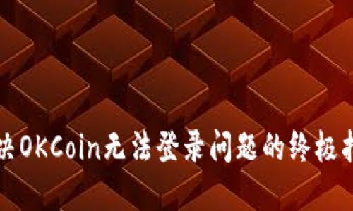 解决OKCoin无法登录问题的终极指南