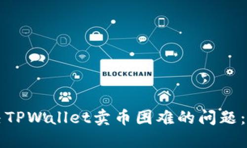 如何解决TPWallet卖币困难的问题：全面指南