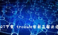 USDT下载 trouble分析及解决方案