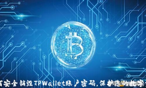 
如何安全销毁TPWallet账户密码，保护您的数字资产