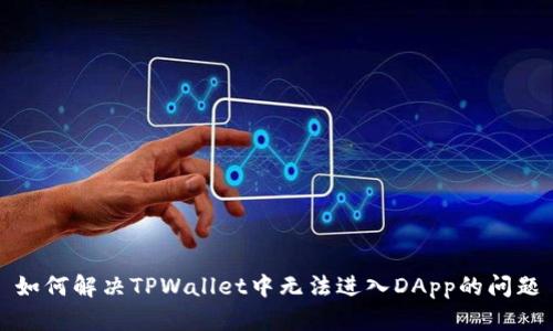 如何解决TPWallet中无法进入DApp的问题