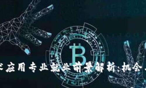 区块链技术应用专业就业前景解析：机会与挑战并存