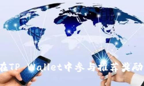 如何在TP Wallet中参与推荐奖励计划？