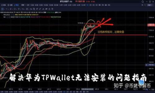 解决华为TPWallet无法安装的问题指南