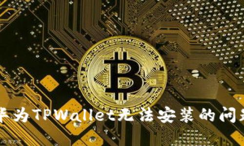 解决华为TPWallet无法安装的问题指南