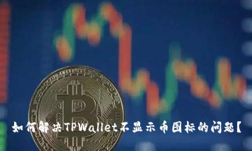 如何解决TPWallet不显示币图标的问题？