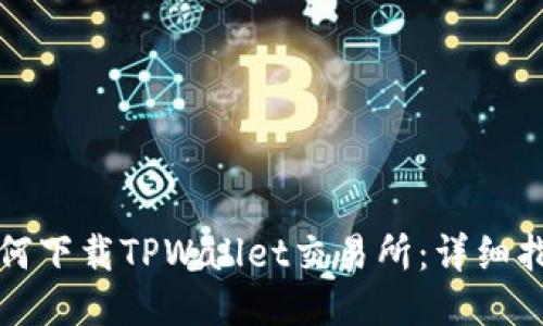 如何下载TPWallet交易所：详细指南