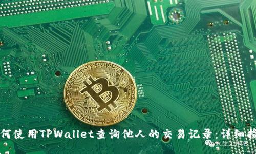 如何使用TPWallet查询他人的交易记录：详细指南