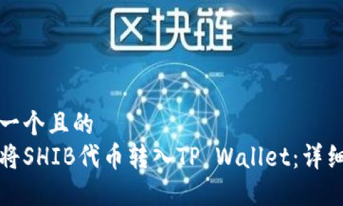 思考一个且的  
如何将SHIB代币转入TP Wallet：详细指南