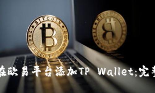 如何在欧易平台添加TP Wallet：完整指南