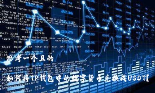 思考一个且的

如何将TP钱包中的数字货币兑换成USDT？