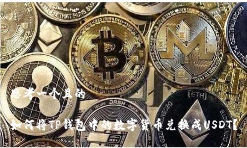 思考一个且的

如何将TP钱包中的数字货币兑换成USDT？