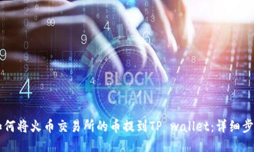 ### 如何将火币交易所的币提到TP wallet：详细步骤与指南