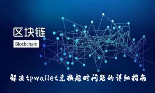 解决tpwallet兑换超时问题的详细指南