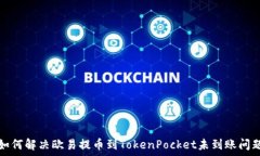   如何解决欧易提币到TokenPocket未到账问题