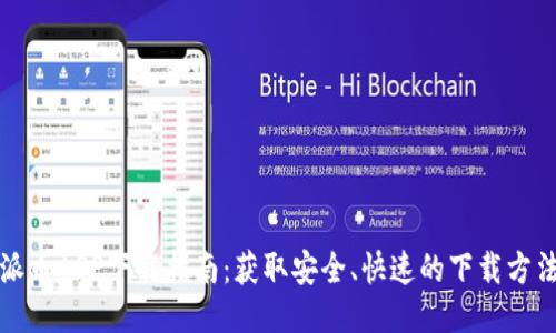 派币APP下载指南：获取安全、快速的下载方法