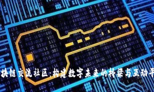 区块链交流社区：构建数字未来的桥梁与互动平台