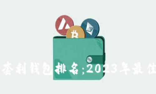 区块链搬砖套利钱包排名：2023年最佳选择与指南