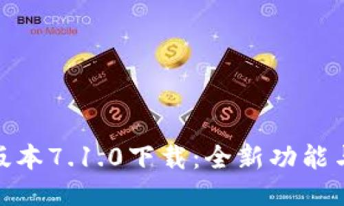 小狐钱包最新版本7.1.0下载：全新功能与体验一网打尽