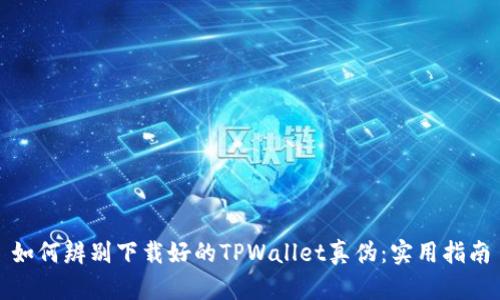 如何辨别下载好的TPWallet真伪：实用指南