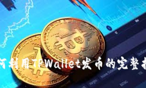 如何利用TPWallet发币的完整指南