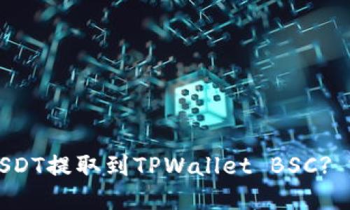 如何将USDT提取到TPWallet BSC? 完整指南