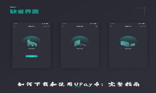 如何下载和使用UPay币: 完整指南