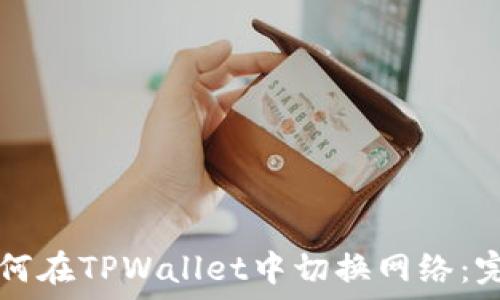   
code如何在TPWallet中切换网络：完整指南