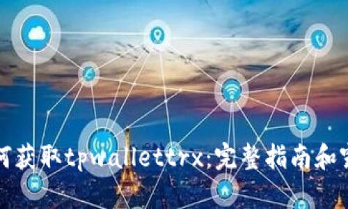 如何获取tpwallettrx：完整指南和窍门