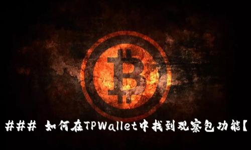 ### 如何在TPWallet中找到观察包功能？