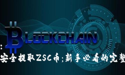 且的:
如何安全提取ZSC币：新手必看的完整指南