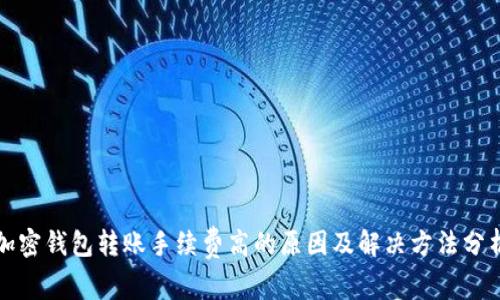 加密钱包转账手续费高的原因及解决方法分析