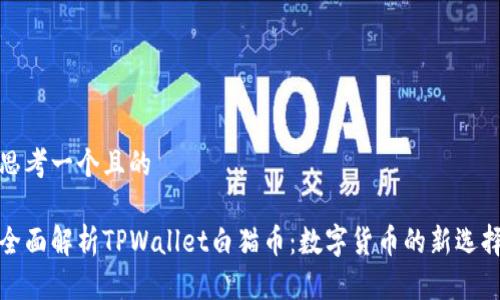 思考一个且的

全面解析TPWallet白猫币：数字货币的新选择