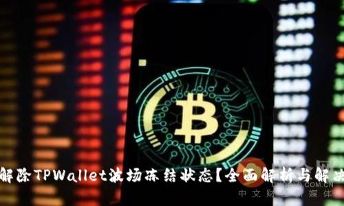 如何解除TPWallet波场冻结状态？全面解析与解决方案