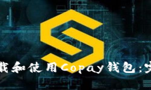 如何下载和使用Copay钱包：完整指南