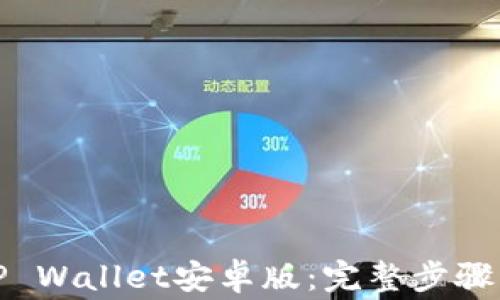 
如何顺利下载TP Wallet安卓版：完整步骤与常见问题解答