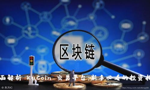 全面解析 KuCoin 交易平台：新手必看的投资指南