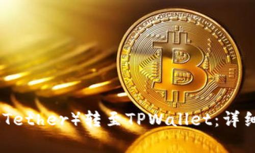 : 如何将泰达币（Tether）转至TPWallet：详细指南与注意事项