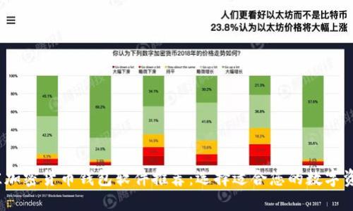 2023年最佳加密货币钱包软件推荐：选择适合您的数字资产保护工具