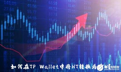   
如何在TP Wallet中将HT转换为ETH？