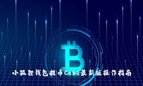 小狐狸钱包提币Core最新版操作指南