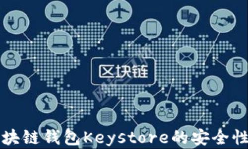 
深入了解区块链钱包Keystore的安全性与使用技巧