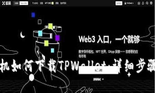 华为手机如何下载TPWallet：详细步骤与技巧