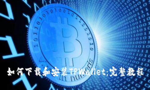 如何下载和安装TPWallet：完整教程