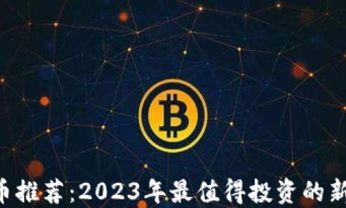 
TPWallet新币推荐：2023年最值得投资的新兴加密货币！