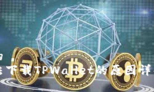 思考一个且的  
华为手机无法下载TPWallet的原因详解与解决方案