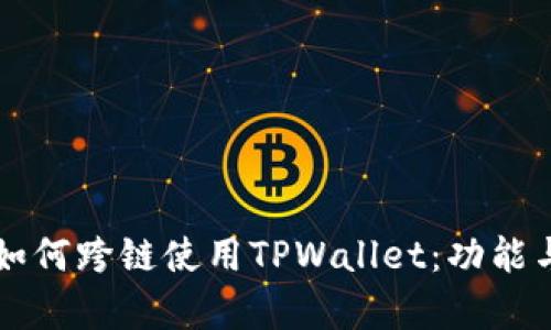 详细解析如何跨链使用TPWallet：功能与操作指南