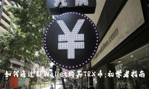 如何通过TPWallet购买TRX币：初学者指南